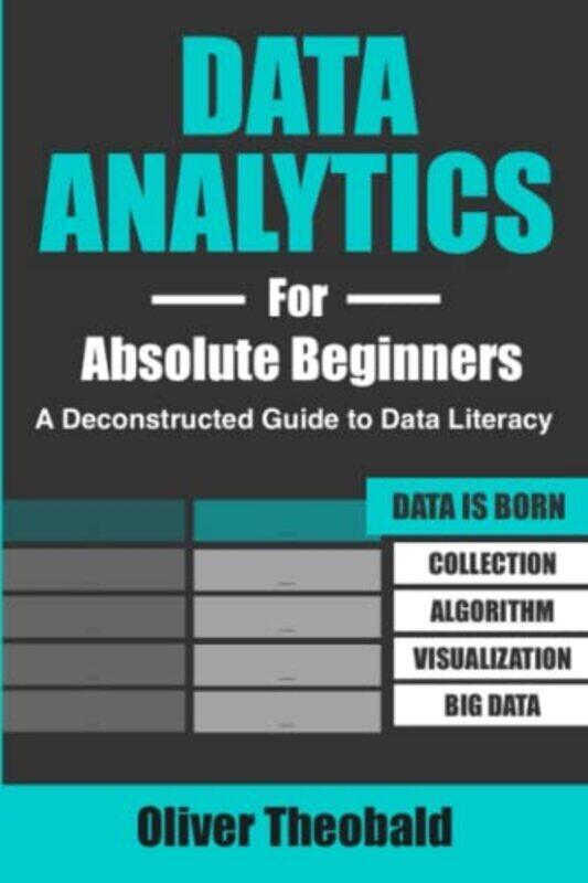 

Data Analytics for Absolute Beginners: A Deconstructed Guide to Data Literacy: (Introduction to Data , Paperback by Theobald, Oliver