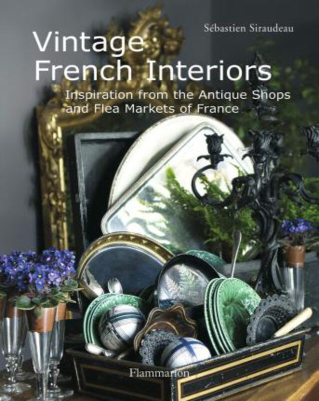 

Vintage French Interiors: Inspiration from the Antique Shops and Flea Markets of France, Hardcover Book, By: Sebastien Siraudeau