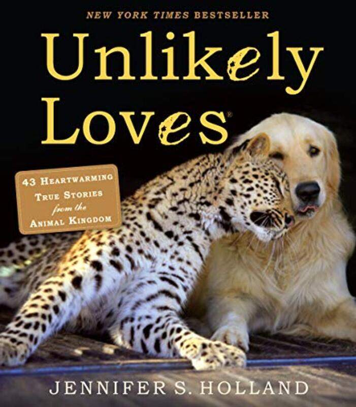 

Unlikely Loves 43 Heartwarming True Stories From The Animal Kingdom By Holland, Jennifer S - Holland, Jennifer S. Paperback