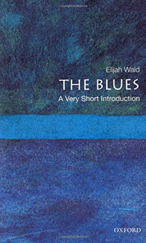 

The Blues A Very Short Introduction by Elijah (teaches blues history, teaches blues history, UCLA, Los Angeles, CA) Wald-Paperback