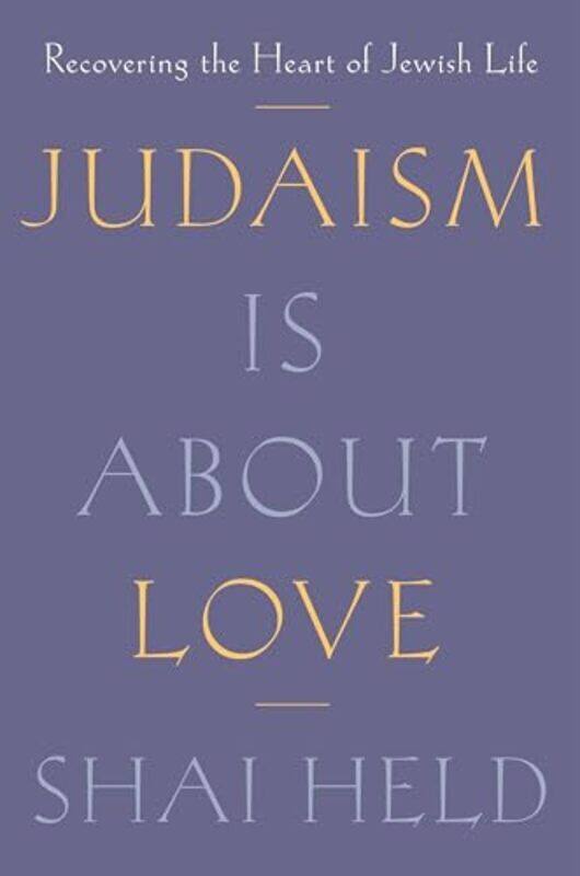 Judaism Is About Love Recovering The Heart Of Jewish Life By Held, Shai - Hardcover