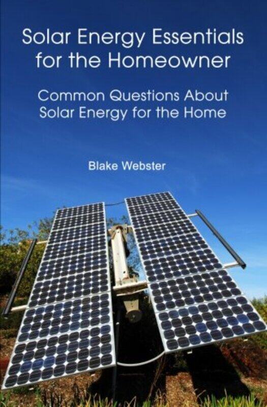 

Solar Energy Essentials for the Homeowner: Solar Energy Essentials for the Homeowner: Common Questio , Paperback by Webster, Blake