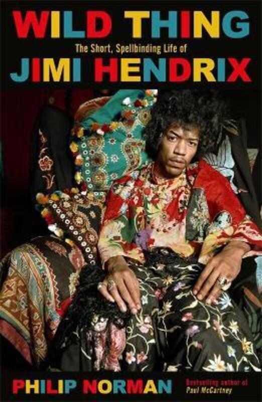 Wild Thing: The short, spellbinding life of Jimi Hendrix.paperback,By :Norman, Philip
