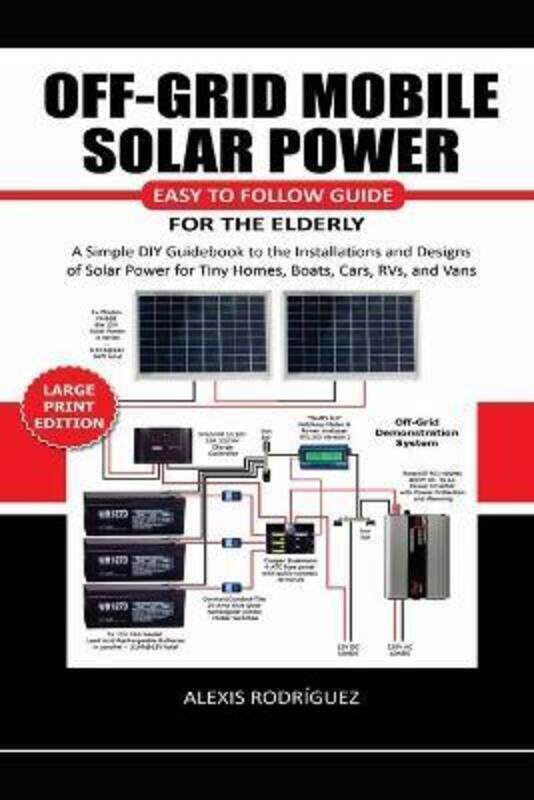 

Off-Grid Mobile Solar Power Easy to Follow Guide for the Elderly,Paperback,ByAlexis Rodriguez