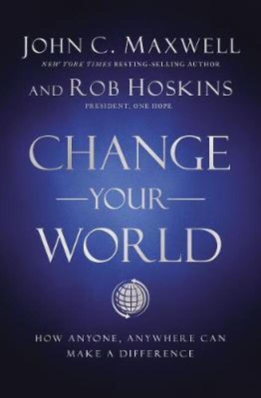 Change Your World: How Anyone, Anywhere Can Make a Difference.Hardcover,By :Maxwell John C.