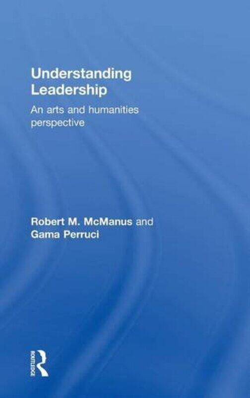 

Understanding Leadership by Robert M Marietta College, USA McManusGamaliel Marietta College, USA Perruci-Hardcover