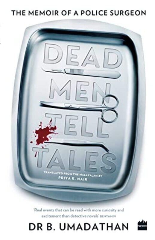 

Dead Men Tell Tales: The Memoir of a Police Surgeon Paperback by Dr B. Umadathan, Priya K. - Nair