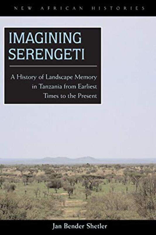 

Imagining Serengeti: A History of Landscape Memory in Tanzania from Earliest Times to the Present,Paperback,By:Shetler, Jan Bender