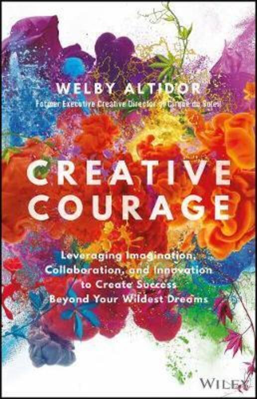 

Creative Courage: Leveraging Imagination, Collaboration, and Innovation to Create Success Beyond y.paperback,By :Welby Altidor