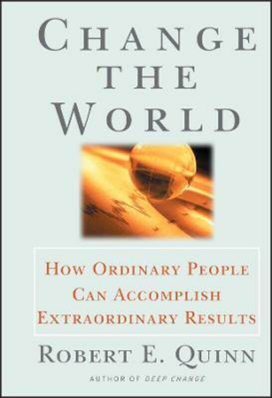 

Change the World: How Ordinary People Can Accomplish Extraordinary Things,Hardcover,ByQuinn, Robert E.