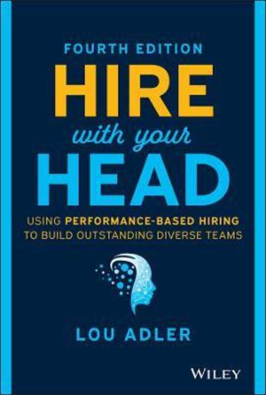 

Hire With Your Head - Using Performance-Based Hiring to Build Outstanding Diverse Teams, Fourth Edit.Hardcover,By :Adler