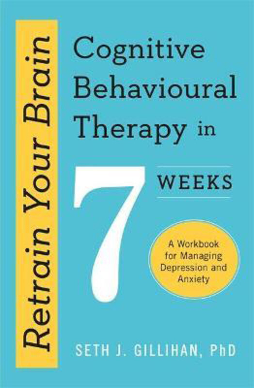 

Retrain Your Brain: Cognitive Behavioural Therapy in 7 Weeks: A Workbook for Managing Anxiety and Depression, Paperback Book, By: Seth J. Gillihan