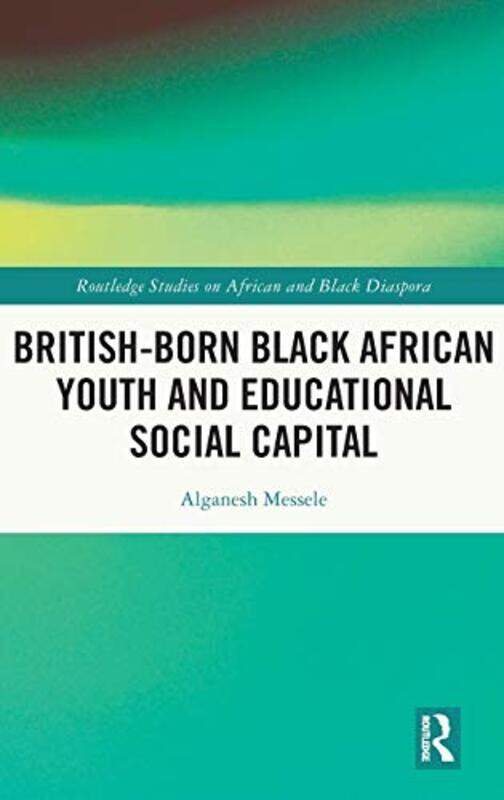 

Britishborn Black African Youth And Educational Social Capital by Alganesh (University of East London, UK) Messele-Hardcover