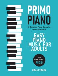Primo Piano. Easy Piano Music for Adults: 55 Timeless Piano Songs for Adult Beginners with Downloada , Paperback by Altmann, Aria