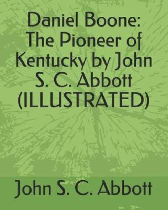 

Daniel Boone: The Pioneer of Kentucky by John S. C. Abbott (Illustrated).paperback,By :Abbott, John S C