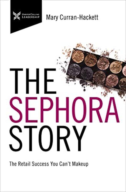 

The Sephora Story The Retail Success You Cant Makeup by Mary Curran Hackett - Hardcover