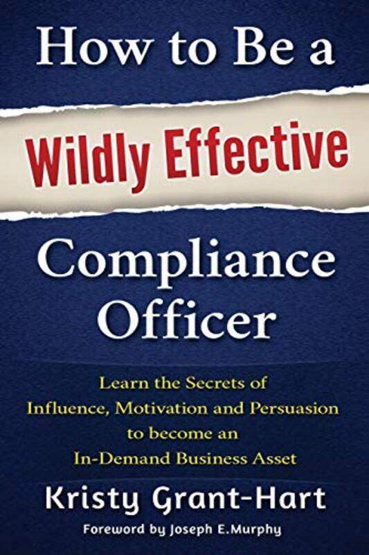 

How to be a Wildly Effective Compliance Officer: Learn the Secrets of Influence, Motivation and Pers , Paperback by Grant-Hart, Kristy - Murphy, Joe