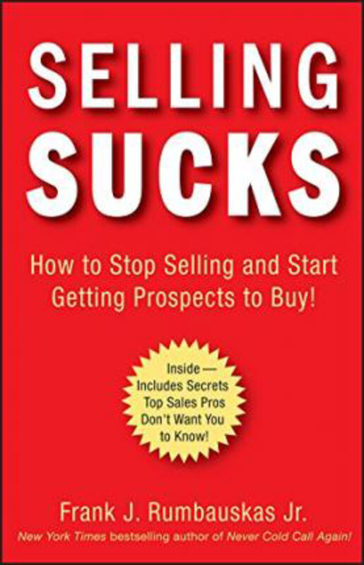 

Selling Sucks: How to Stop Selling and Start Getting Prospects to Buy!, Hardcover Book, By: Frank J. Rumbauskas