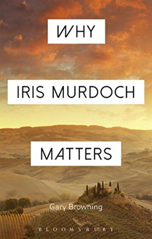 

Why Iris Murdoch Matters by Professor Gary Oxford Brookes University, UK Browning-Paperback