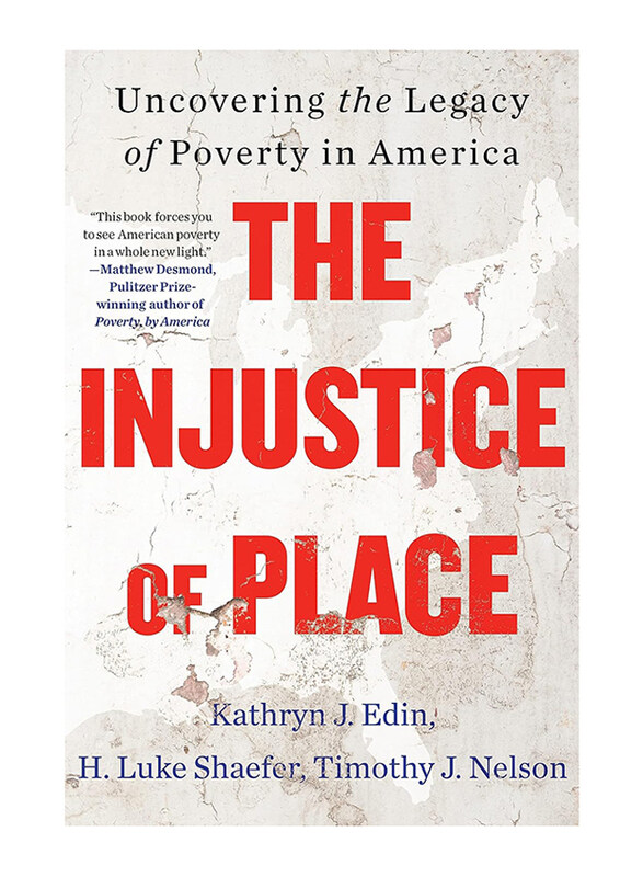 

The Injustice of Place: Uncovering the Legacy of Poverty in America, Hardcover Book, By: Kathryn J. Edin, H. Luke Shaefer, Timothy J. Nelson