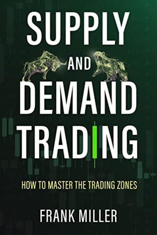 

Supply and Demand Trading How To Master The Trading Zones by Miller, Frank Paperback