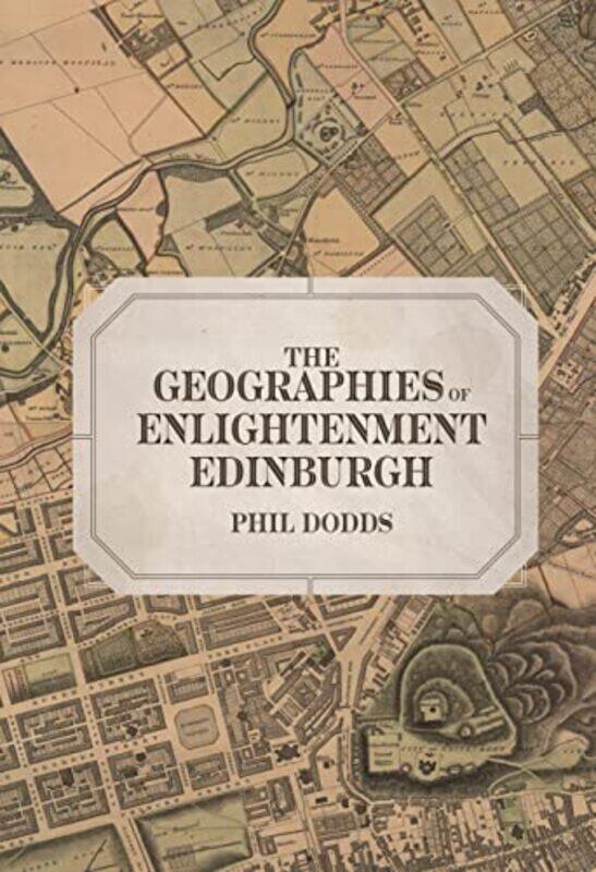 

The Geographies of Enlightenment Edinburgh by Dr Phil Dodds-Hardcover
