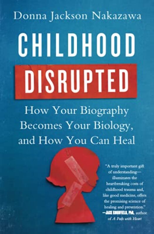 Childhood Disrupted: How Your Biography Becomes Your Biology, and How You Can Heal,Paperback by Nakazawa, Donna Jackson