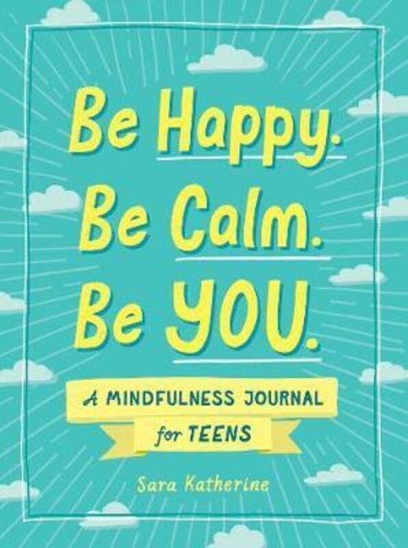 

Be Happy. Be Calm. Be YOU.: A Mindfulness Journal for Teens.paperback,By :Sara Katherine