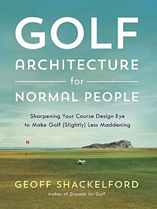 

Golf Architecture For Normal People Sharpening Your Course Design Eye To Make Golf Slightly Less by Shackelford, Geoff..Hardcover