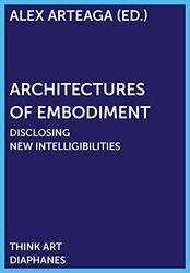 Architectures of Embodiment Disclosing New Intelligibilities by Alex Arteaga-Paperback