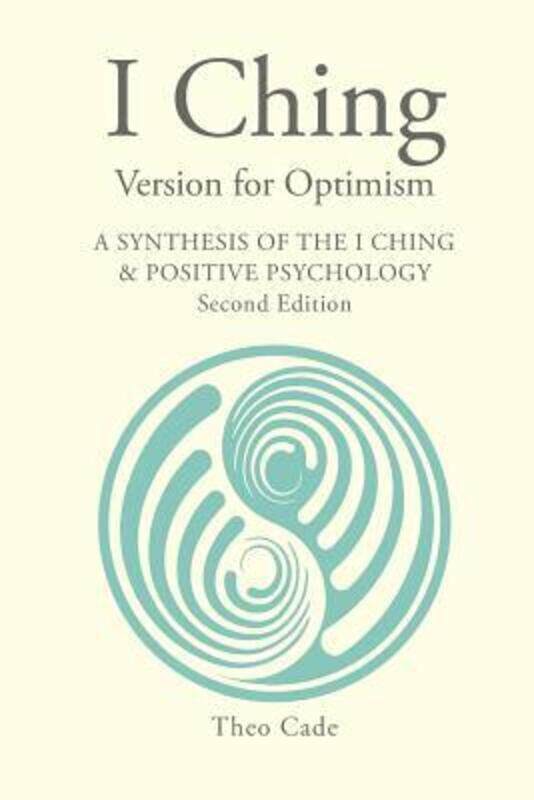 

I Ching Version for Optimism: A Synthesis of the I Ching & Positive Psychology,Paperback,ByCade, Theo