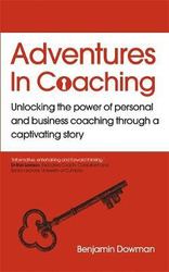 Adventures in Coaching: Unlocking the power of personal and business coaching through a captivating story, Paperback Book, By: Ben Dowman