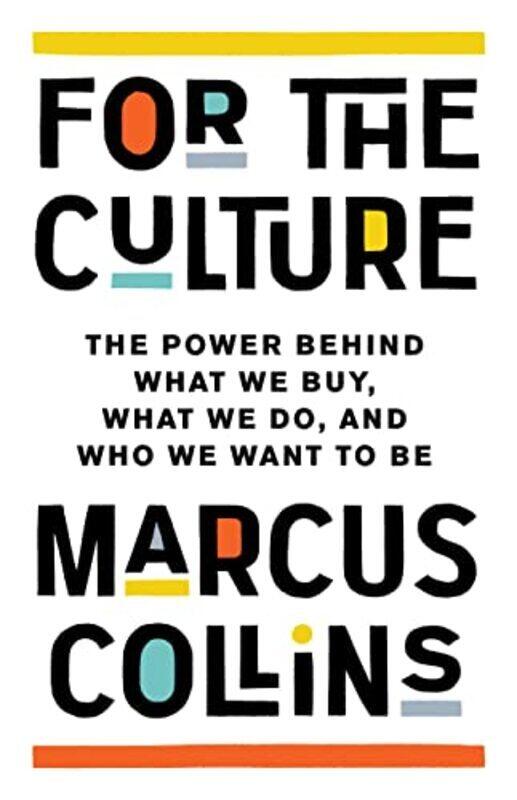 

For The Culture The Power Behind What We Buy What We Do And Who We Want To Be By Collins, Marcus - Hardcover