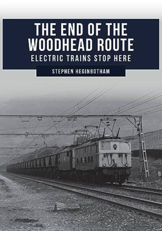 

The End of the Woodhead Route by Stephen Heginbotham-Paperback