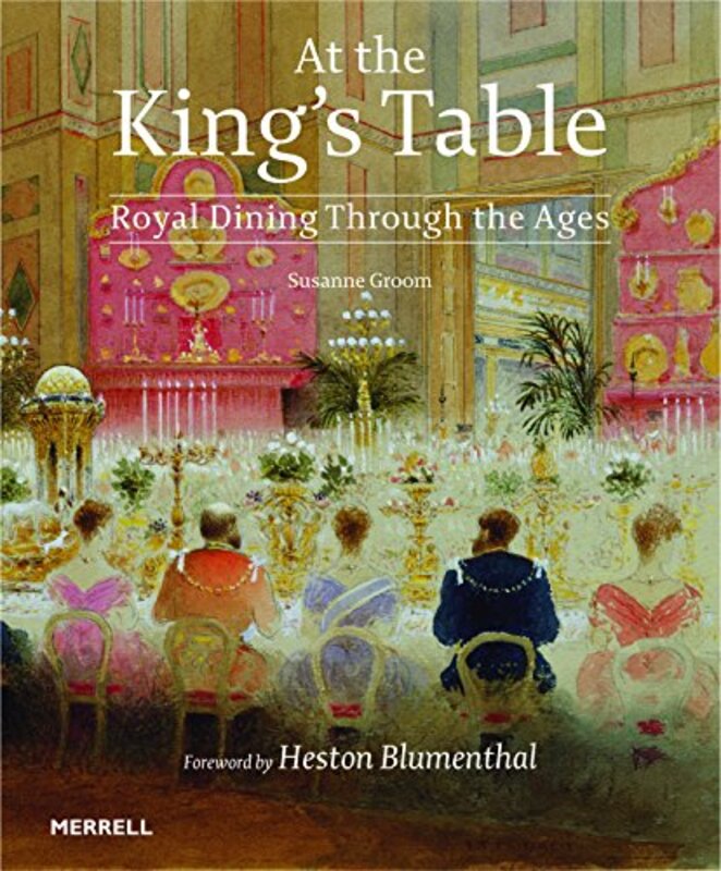 

At the Kings Table Royal Dining Through the Ages by Susanne GroomHeston Blumenthal-Hardcover