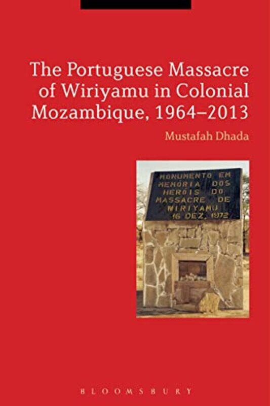 

The Portuguese Massacre of Wiriyamu in Colonial Mozambique 19642013 by Professor Mustafah California State University, USA Dhada-Paperback
