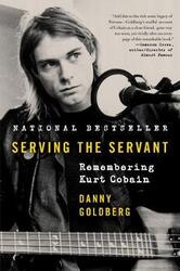Serving the Servant: Remembering Kurt Cobain,Paperback, By:Goldberg, Danny