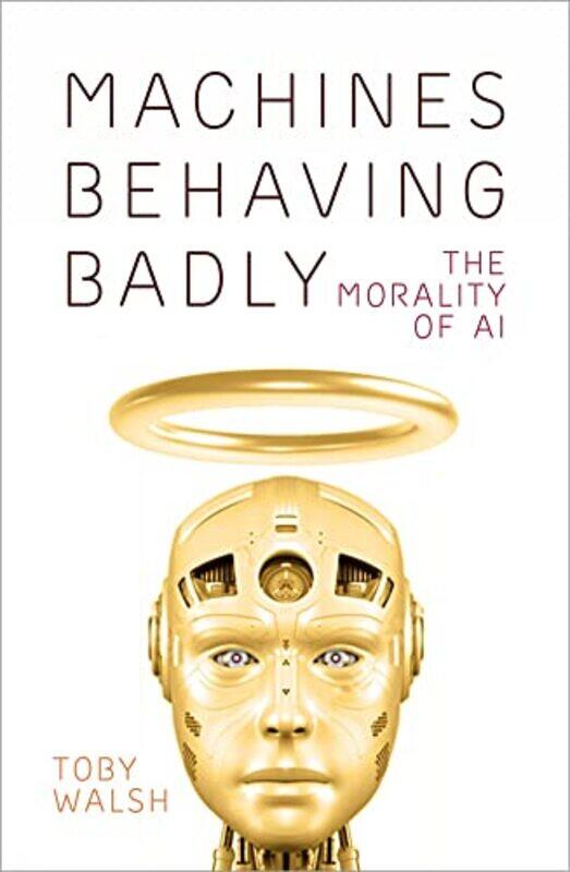

Machines Behaving Badly: The Morality of AI,Hardcover,by:Walsh, Toby