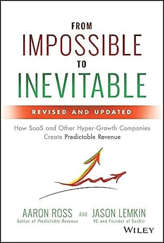 

From Impossible to Inevitable: How SaaS and Other Hyper-Growth Companies Create Predictable Revenue , Hardcover by Ross, Aaron - Lemkin, Jason