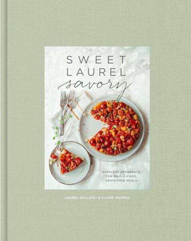 

Sweet Laurel Savory: Everyday Decadence For Whole-Food, Grain-Free Meals: A Cookbook By Gallucci, Laurel - Thomas, Claire Hardcover