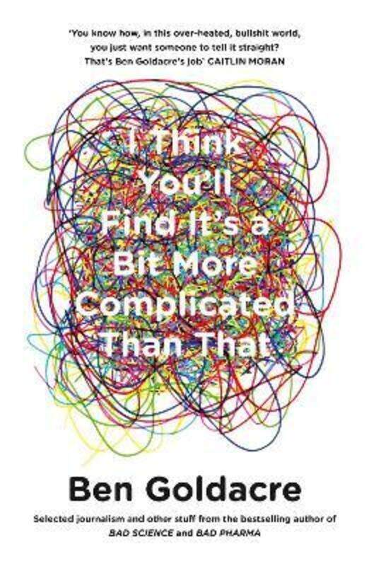 

I Think You'll Find It's a Bit More Complicated Than That.paperback,By :Goldacre, Ben