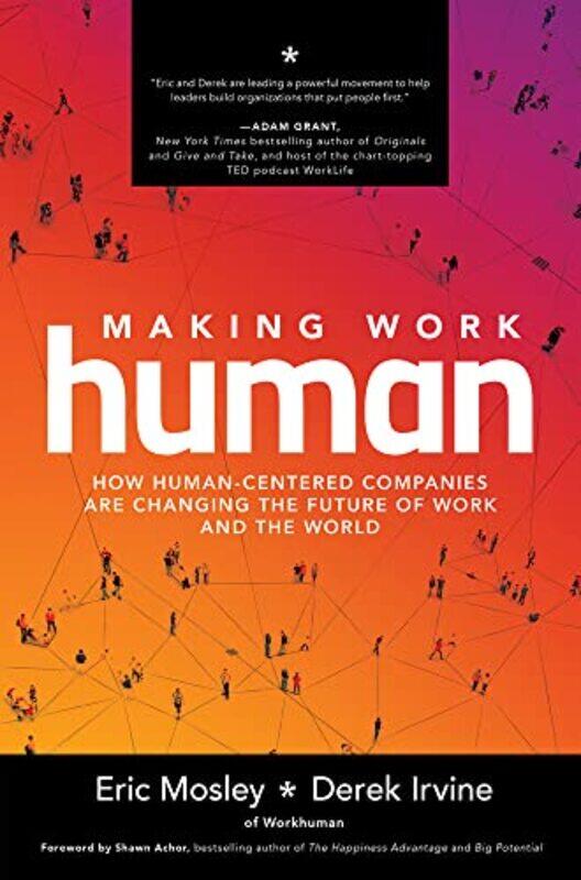 

Making Work Human How HumanCentered Companies are Changing the Future of Work and the World by Eric MosleyDerek Irvine-Hardcover