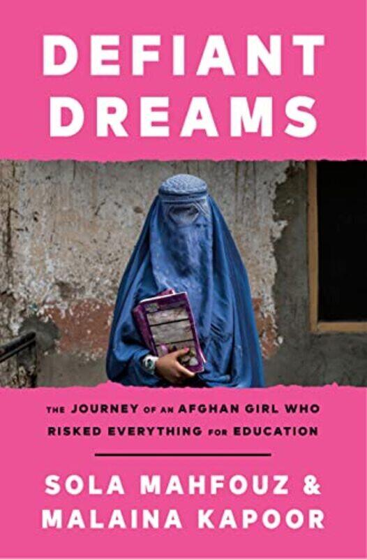 

Defiant Dreams The Journey Of An Afghan Girl Who Risked Everything For Education By Mahfouz, Sola - Kapoor, Malaina Hardcover