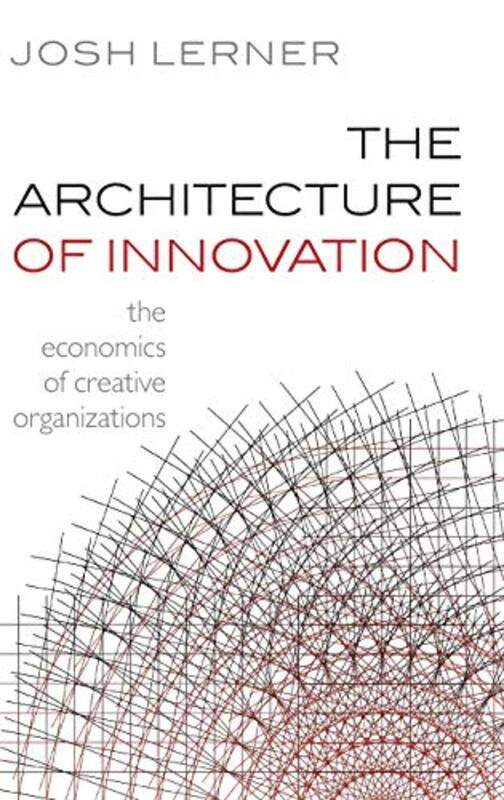 

The Architecture of Innovation by Josh Jacob H Schiff Professor of Investment Banking, Harvard Business School Lerner-Hardcover