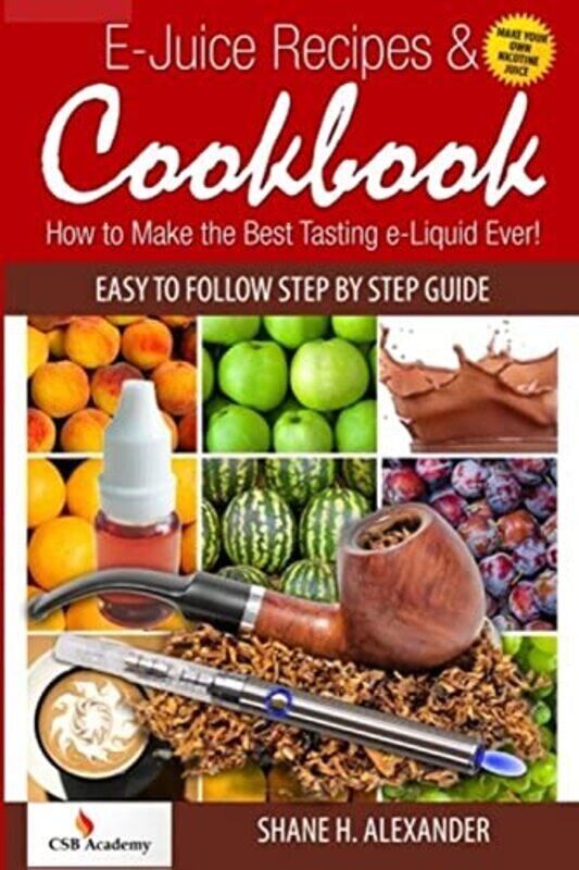 

Ejuice Recipes & Cookbook How To Make The Best Tasting Eliquid Ever By Alexander Shane H Paperback