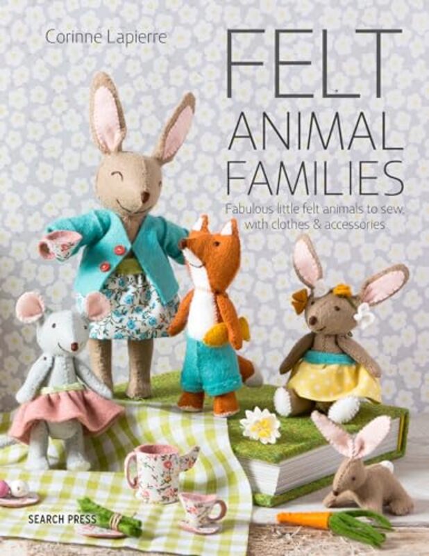 Felt Animal Families Fabulous Little Felt Animals To Sew With Clothes And Accessories By Corinne Lapierre - Paperback