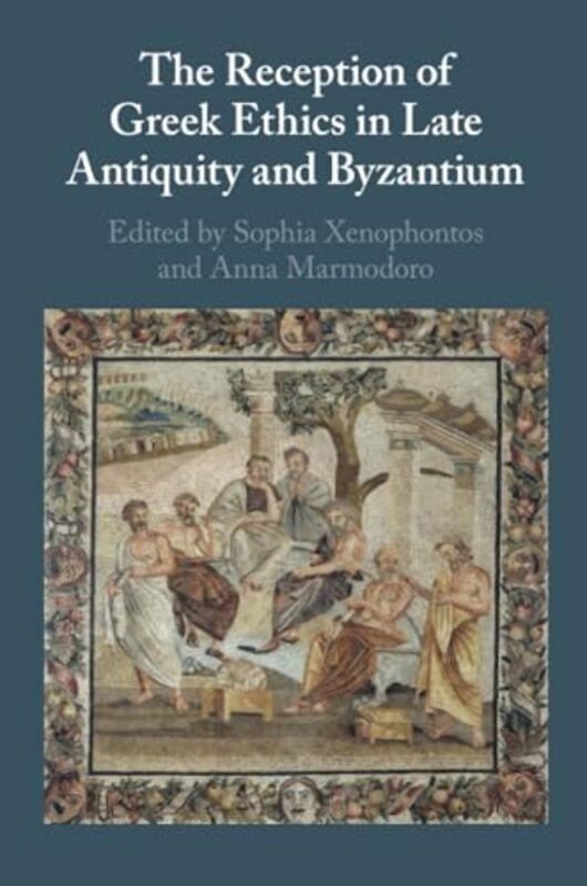 

The Reception of Greek Ethics in Late Antiquity and Byzantium by Sophia University of Glasgow XenophontosAnna University of Oxford Marmodoro-Paperback