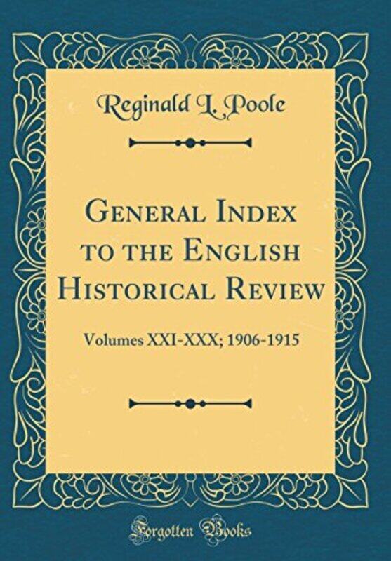 

General Index To The English Historical Review Volumes Xxixxx; 19061915 Classic Reprint by Poole, Reginald L. Hardcover