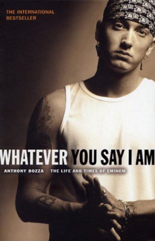 

Whatever You Say I Am: The Life and Times of Eminem , Paperback by Anthony Bozza