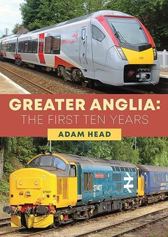 

Greater Anglia The First Ten Years by Adam Head-Paperback